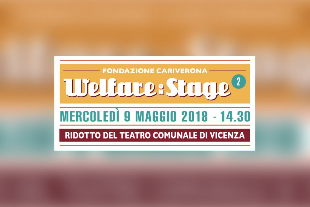 WELFARE ON STAGE - per la prima volta a Vicenza  sul palco del Teatro Comunale si confrontano i rappresentanti di 12 nuovi progetti selezionati tra i partecipanti al bando “WELFARE & FAMIGLIA